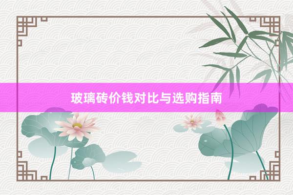 玻璃砖价钱对比与选购指南